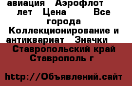 1.3) авиация : Аэрофлот - 50 лет › Цена ­ 49 - Все города Коллекционирование и антиквариат » Значки   . Ставропольский край,Ставрополь г.